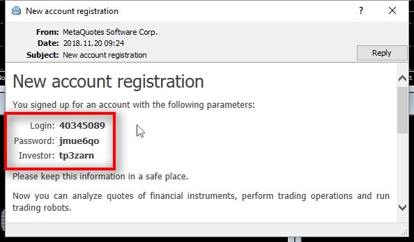 New account registration email stores your MT4 login (account number), main password, and the investor password. You can access this information at any time but I still strongly recommend you storing it in a save place.