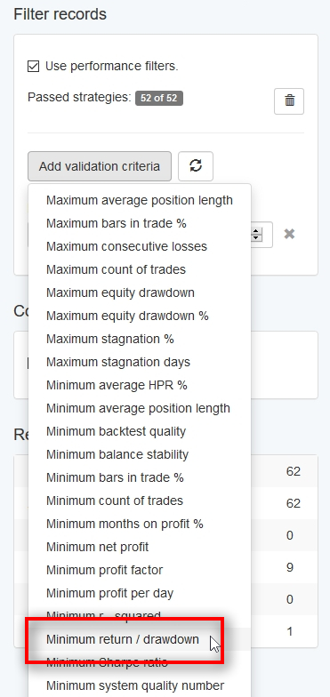  To add additional performance filters, use the Add validation criteria button when the performance filters feature is enabled. As you can see, there are lots of filters available to fit your needs. I add two performance filters. 1) Minimum return/drawdown of 5. 2) Minimum count of trades 520.